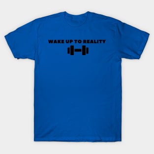 wake up to reality 4 T-Shirt